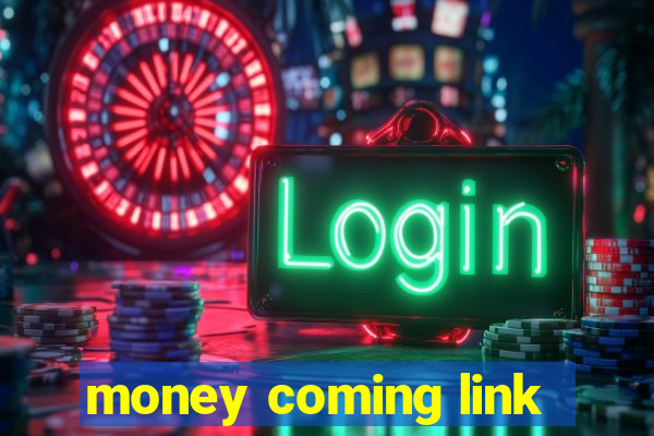 money coming link